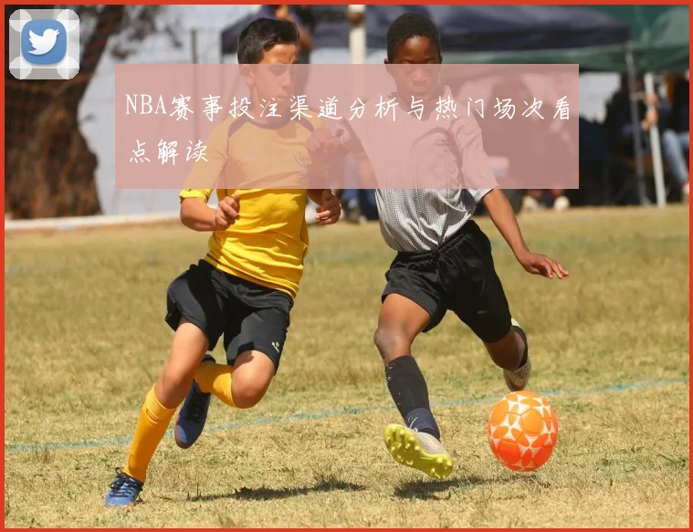 NBA赛事投注渠道分析与热门场次看点解读