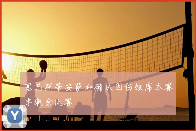 塞巴斯蒂安萨加确认因伤缺席本赛季剩余比赛