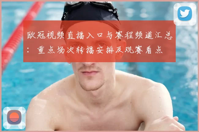 欧冠视频直播入口与赛程频道汇总：重点场次转播安排及观赛看点