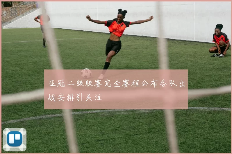亚冠二级联赛完全赛程公布各队出战安排引关注